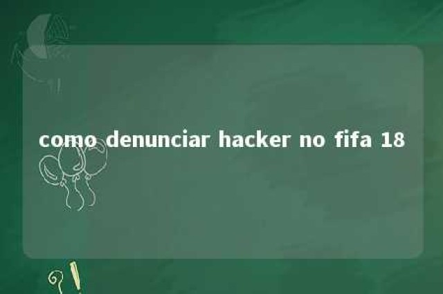 como denunciar hacker no fifa 18 