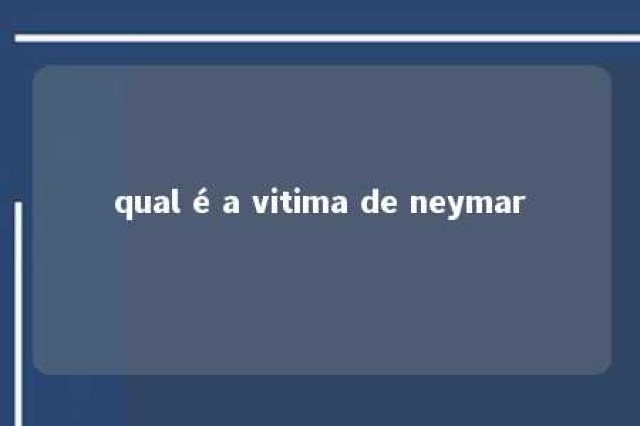 qual é a vitima de neymar 