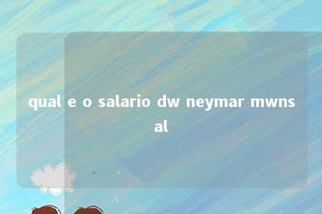 qual e o salario dw neymar mwnsal 