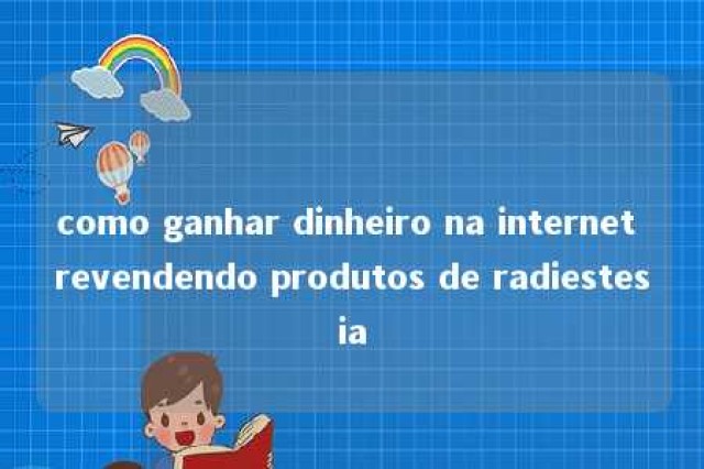 como ganhar dinheiro na internet revendendo produtos de radiestesia 