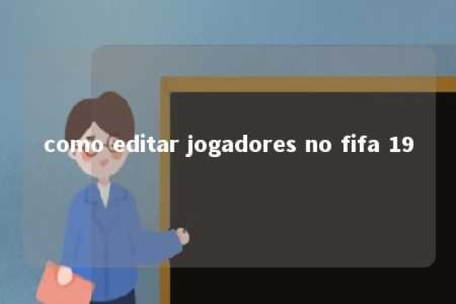 como editar jogadores no fifa 19 