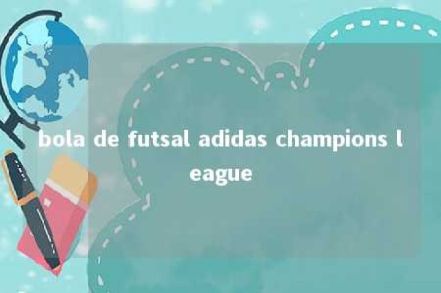 bola de futsal adidas champions league 