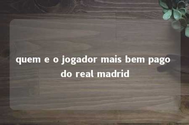 quem e o jogador mais bem pago do real madrid 