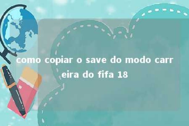 como copiar o save do modo carreira do fifa 18 