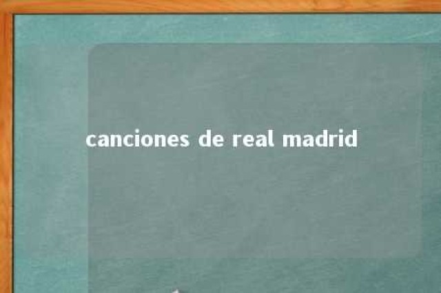 canciones de real madrid 