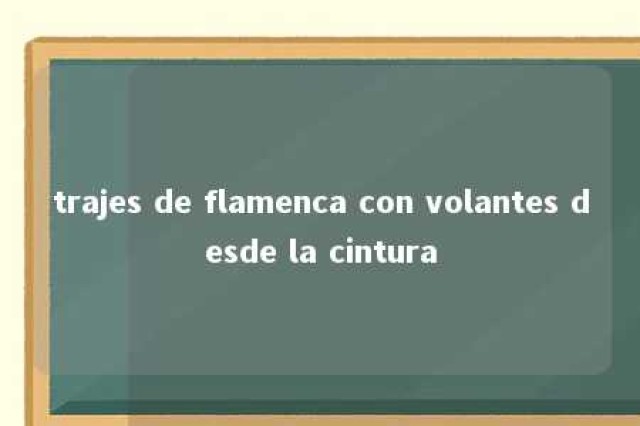 trajes de flamenca con volantes desde la cintura 