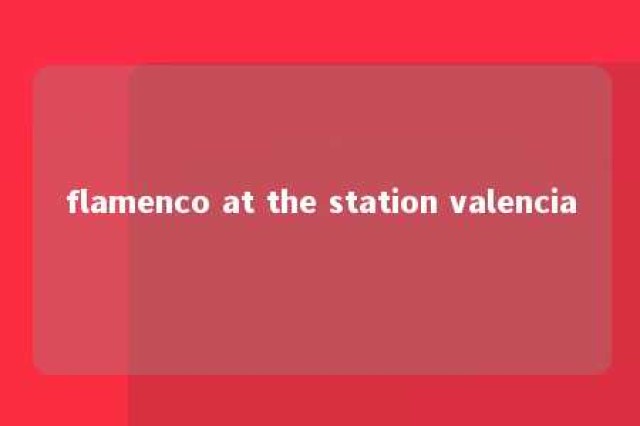 flamenco at the station valencia 