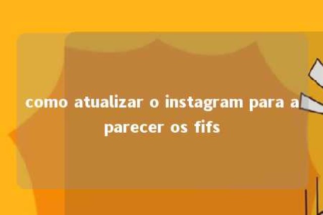 como atualizar o instagram para aparecer os fifs 