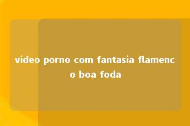 video porno com fantasia flamenco boa foda 