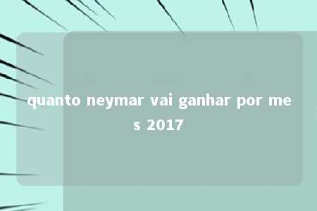 quanto neymar vai ganhar por mes 2017 