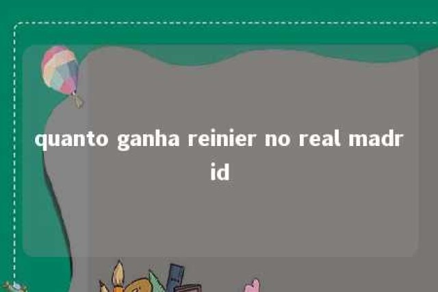 quanto ganha reinier no real madrid 