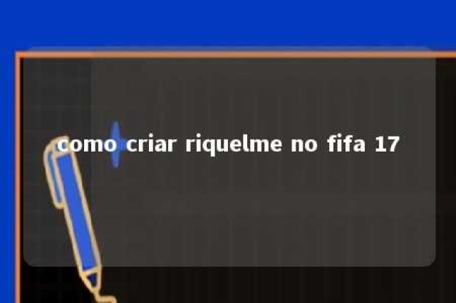 como criar riquelme no fifa 17 