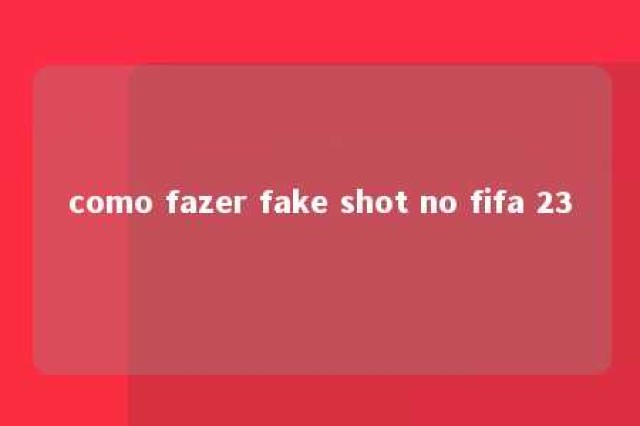 como fazer fake shot no fifa 23 