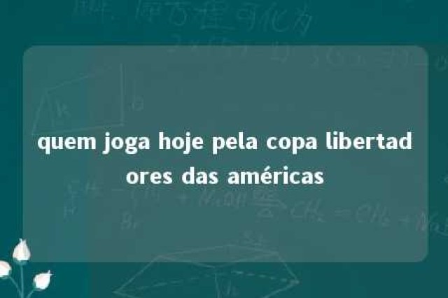 quem joga hoje pela copa libertadores das américas 