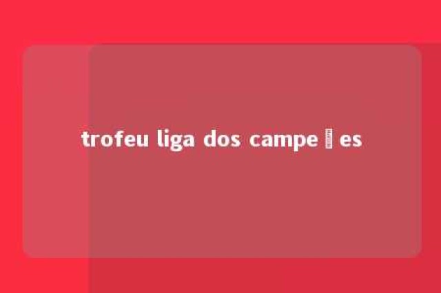 trofeu liga dos campeões 