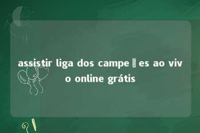 assistir liga dos campeões ao vivo online grátis 