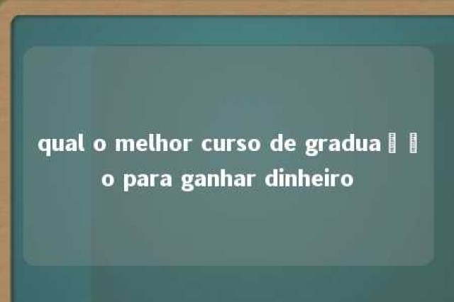 qual o melhor curso de graduação para ganhar dinheiro 