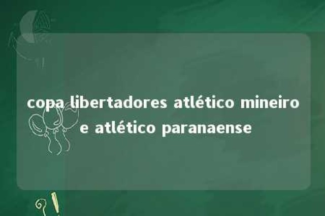 copa libertadores atlético mineiro e atlético paranaense 