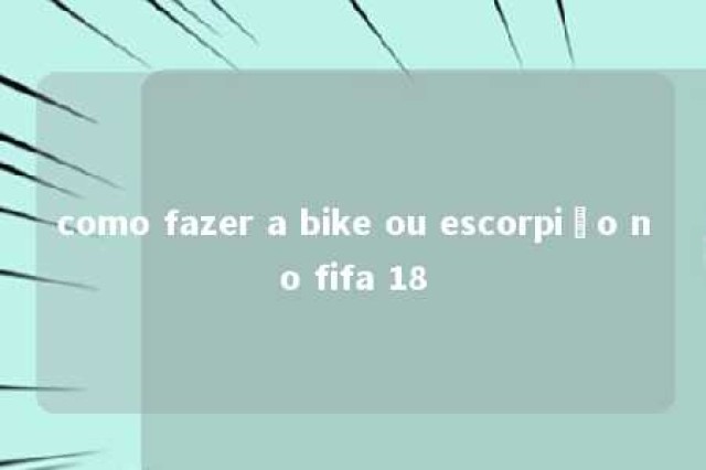 como fazer a bike ou escorpião no fifa 18 