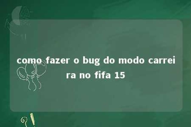 como fazer o bug do modo carreira no fifa 15 