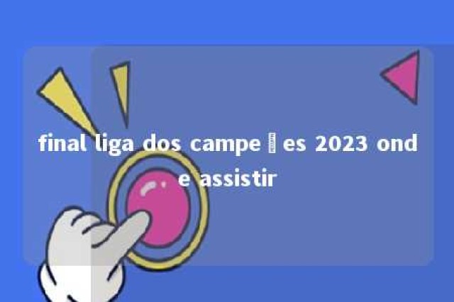 final liga dos campeões 2023 onde assistir 