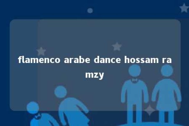 flamenco arabe dance hossam ramzy 