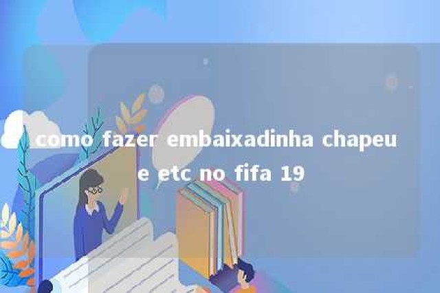 como fazer embaixadinha chapeu e etc no fifa 19 