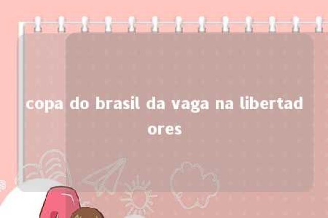 copa do brasil da vaga na libertadores 