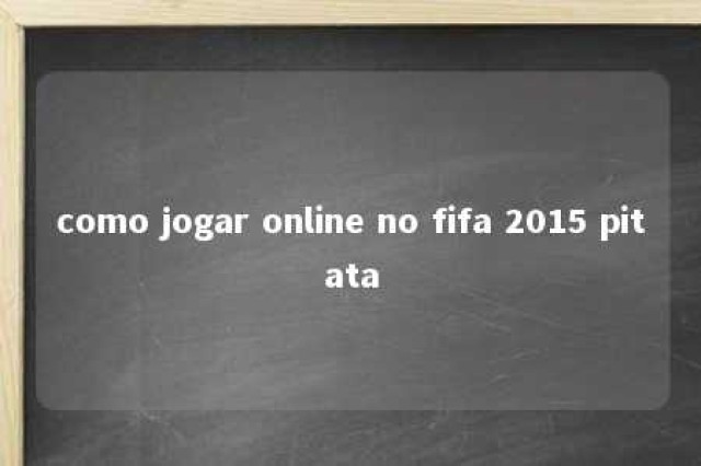 como jogar online no fifa 2015 pitata 