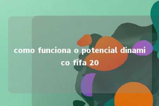 como funciona o potencial dinamico fifa 20 