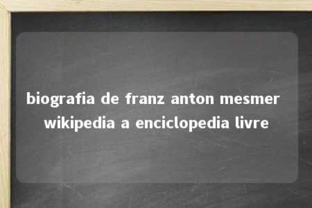 biografia de franz anton mesmer wikipedia a enciclopedia livre 