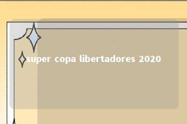 super copa libertadores 2020 