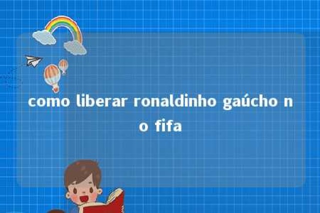 como liberar ronaldinho gaúcho no fifa 