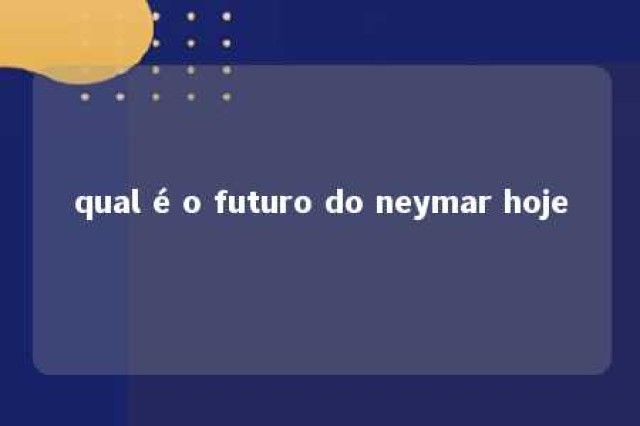 qual é o futuro do neymar hoje 