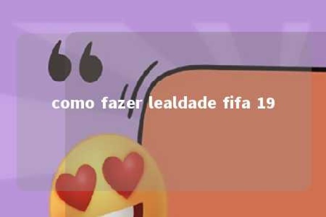 como fazer lealdade fifa 19 