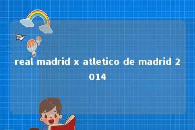 real madrid x atletico de madrid 2014 