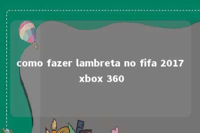 como fazer lambreta no fifa 2017 xbox 360 