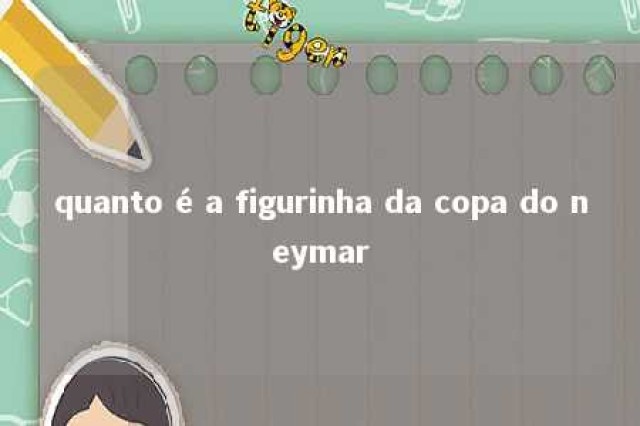 quanto é a figurinha da copa do neymar 