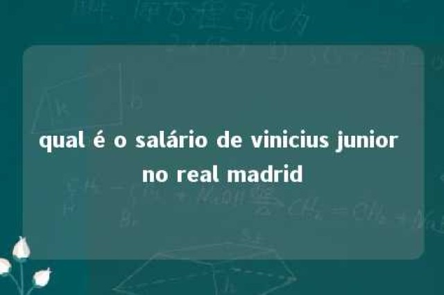 qual é o salário de vinicius junior no real madrid 