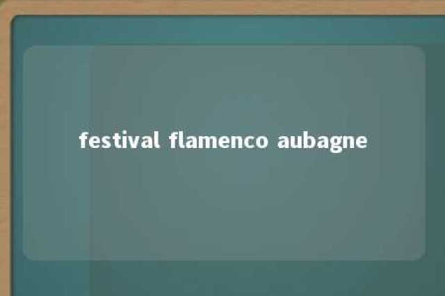 festival flamenco aubagne 