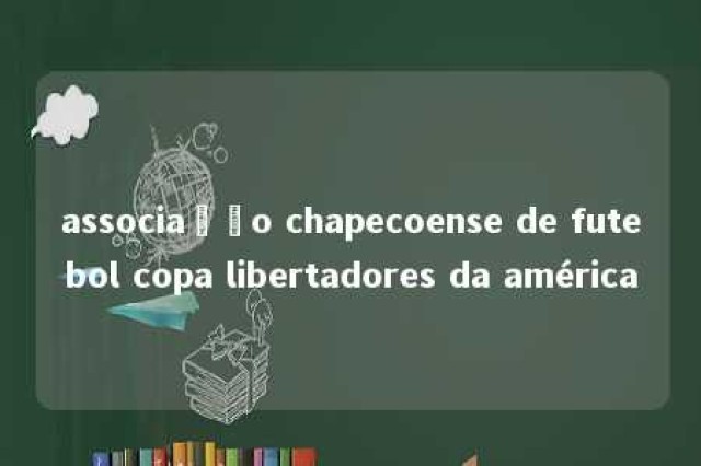 associação chapecoense de futebol copa libertadores da américa 