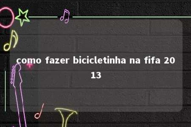 como fazer bicicletinha na fifa 2013 