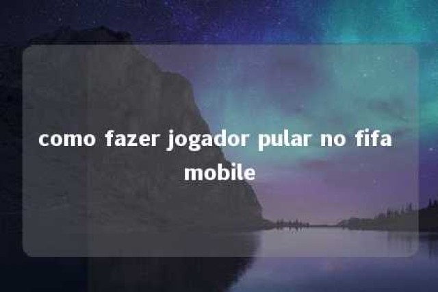 como fazer jogador pular no fifa mobile 