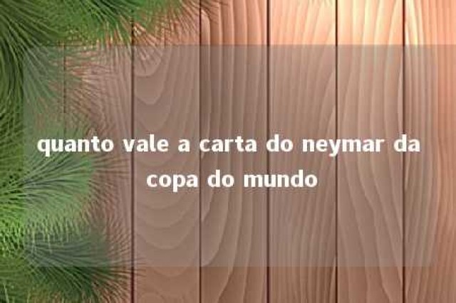 quanto vale a carta do neymar da copa do mundo 