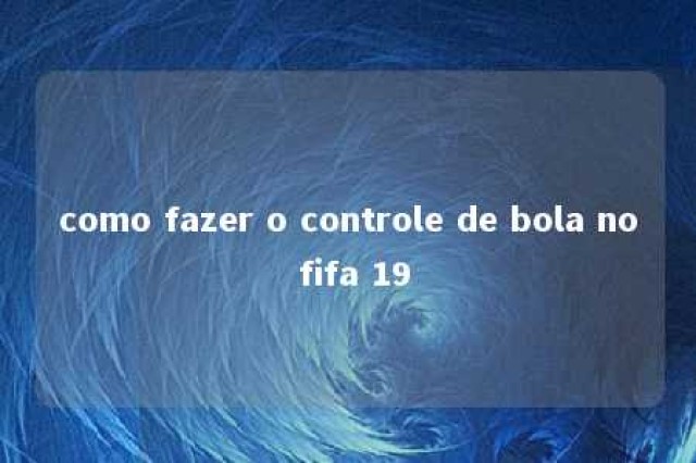 como fazer o controle de bola no fifa 19 