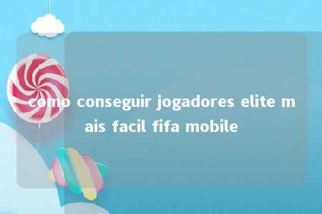 como conseguir jogadores elite mais facil fifa mobile 