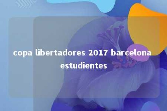 copa libertadores 2017 barcelona estudientes 