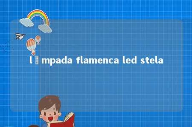 lâmpada flamenca led stela 