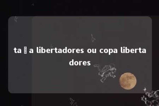 taça libertadores ou copa libertadores 