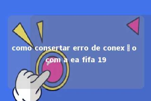 como consertar erro de conexão com a ea fifa 19 